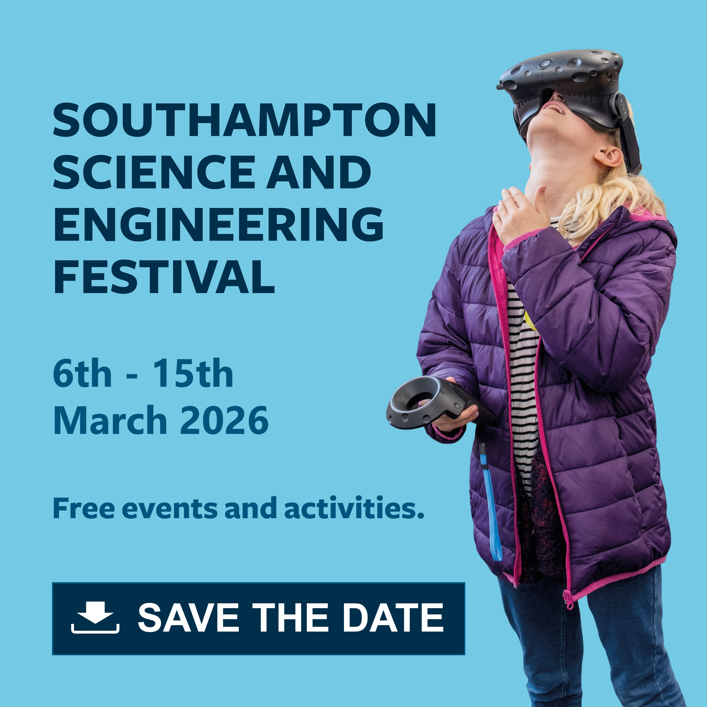 Interactive image on a light blue background with navy text that says: Southampton Science and Engineering Festival, 6th  15th March 2026, Free events and activities, Save the date. Action: you can click on the image to download the calendar file to add the event to your calendar.